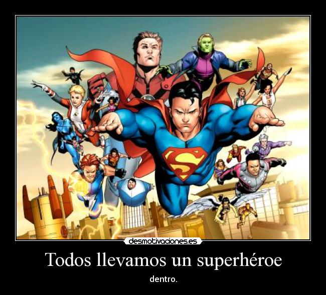 Todos llevamos un superhéroe - dentro.