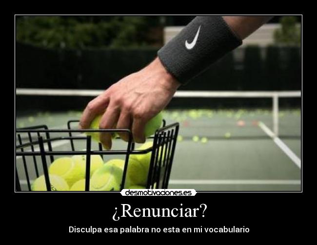¿Renunciar? - Disculpa esa palabra no esta en mi vocabulario