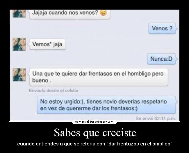 Sabes que creciste - cuando entiendes a que se refería con dar frentazos en el ombligo