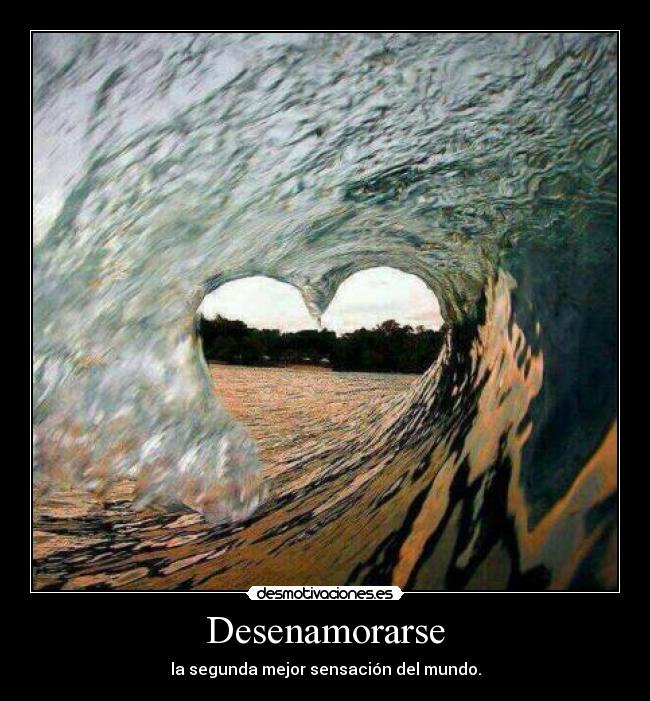 Desenamorarse - la segunda mejor sensación del mundo.