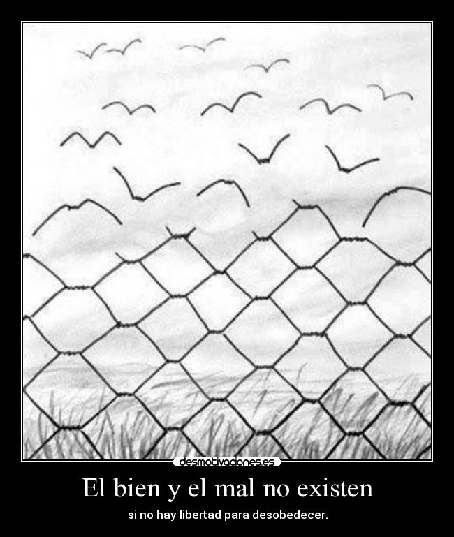 El bien y el mal no existen - si no hay libertad para desobedecer.
