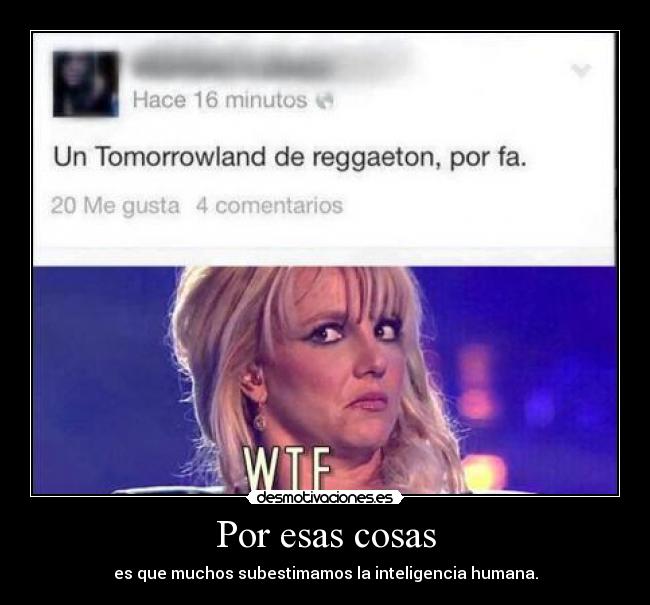 Por esas cosas - es que muchos subestimamos la inteligencia humana.