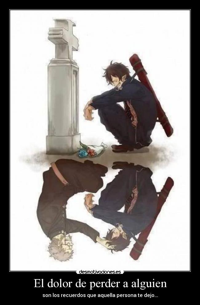 El dolor de perder a alguien - son los recuerdos que aquella persona te dejo...