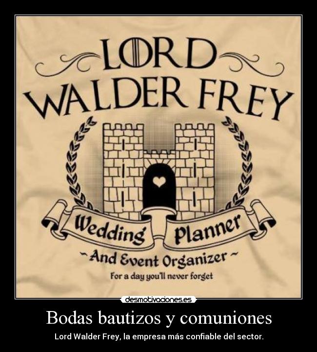 Bodas bautizos y comuniones - Lord Walder Frey, la empresa más confiable del sector.