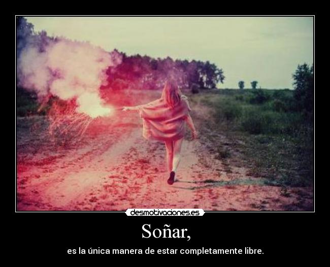 Soñar, - es la única manera de estar completamente libre.