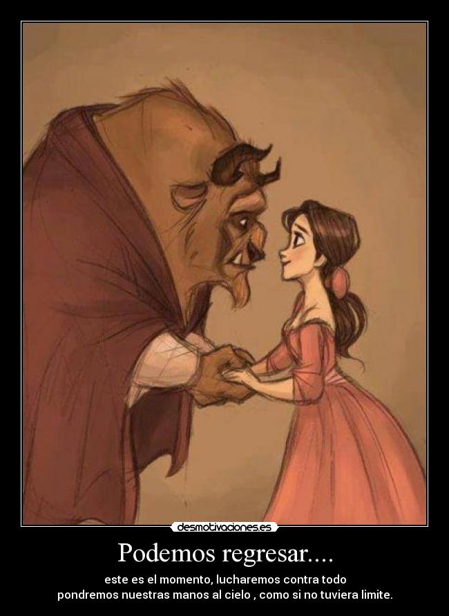 Podemos regresar.... - este es el momento, lucharemos contra todo
pondremos nuestras manos al cielo , como si no tuviera limite.