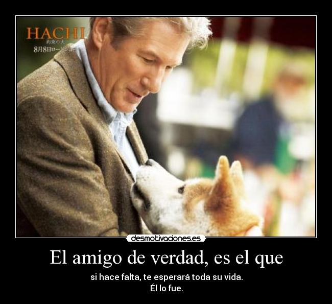 El amigo de verdad, es el que - si hace falta, te esperará toda su vida.
Él lo fue.