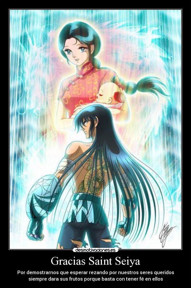 Gracias Saint Seiya - Por demostrarnos que esperar rezando por nuestros seres queridos
siempre dara sus frutos porque basta con tener fé en ellos