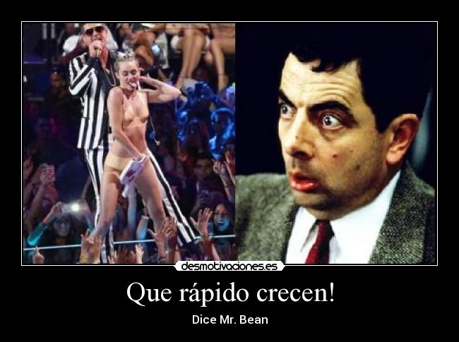Que rápido crecen! - Dice Mr. Bean