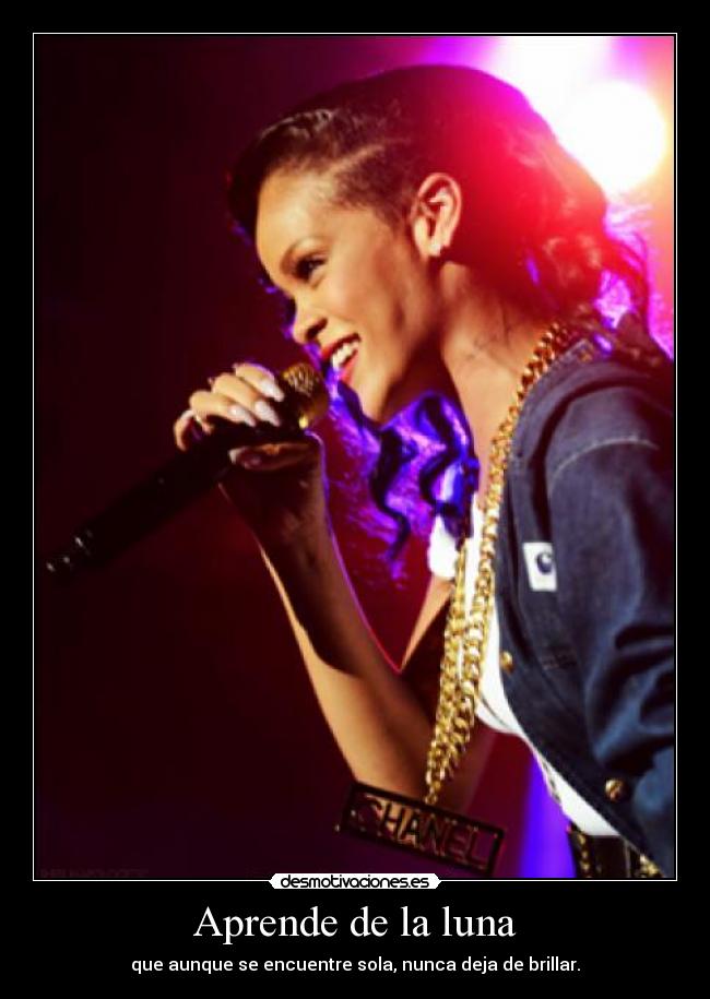 Aprende de la luna - que aunque se encuentre sola, nunca deja de brillar.