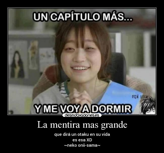 La mentira mas grande - que dirá un otaku en su vida
es esa XD
~neko onii-sama~