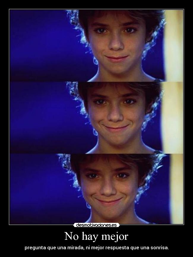 No hay mejor - pregunta que una mirada, ni mejor respuesta que una sonrisa.