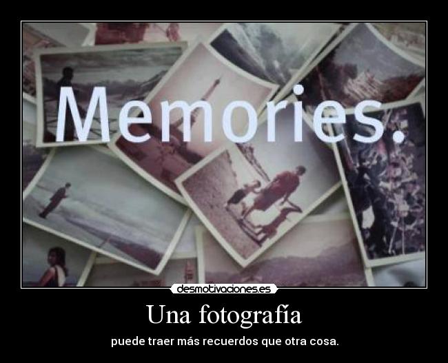 Una fotografía - puede traer más recuerdos que otra cosa.