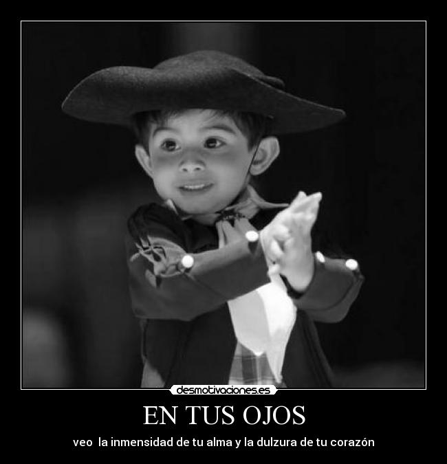 EN TUS OJOS - veo la inmensidad de tu alma y la dulzura de tu corazón