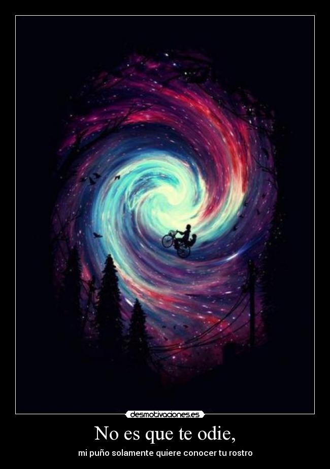 No es que te odie, - mi puño solamente quiere conocer tu rostro