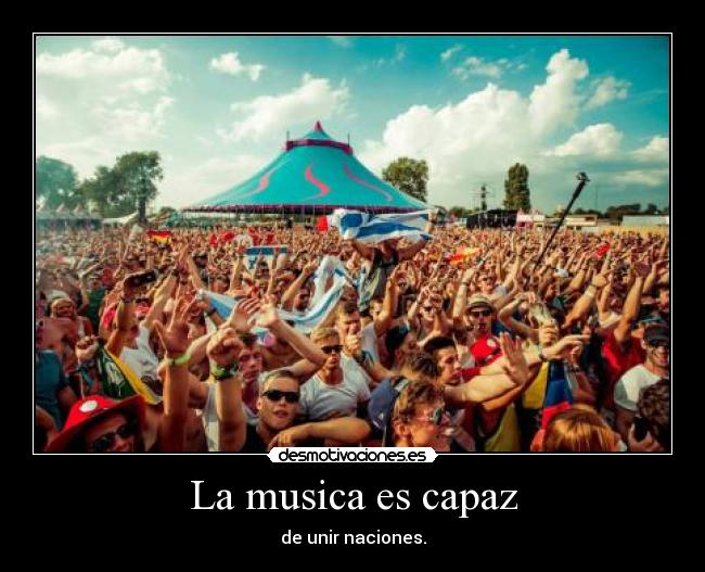 La musica es capaz - de unir naciones.