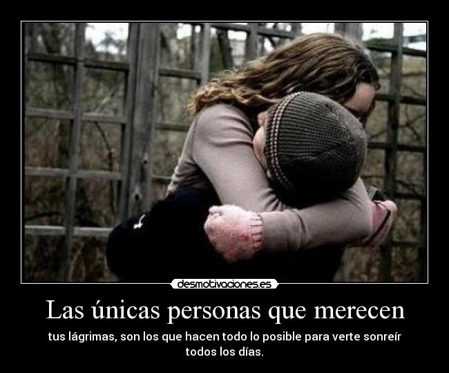 Las únicas personas que merecen - tus lágrimas, son los que hacen todo lo posible para verte sonreír todos los días.