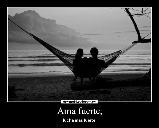 Ama fuerte, - lucha más fuerte.