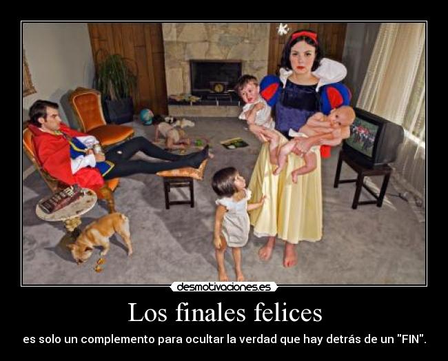 Los finales felices - es solo un complemento para ocultar la verdad que hay detrás de un FIN.