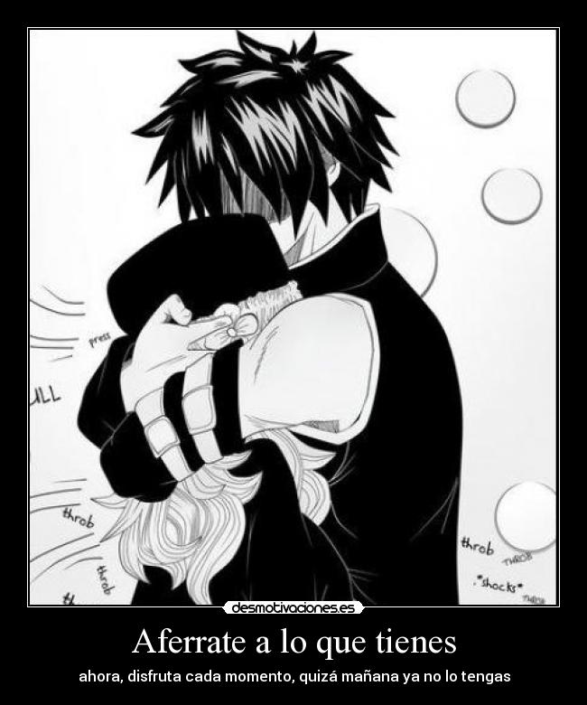 Aferrate a lo que tienes - ahora, disfruta cada momento, quizá mañana ya no lo tengas