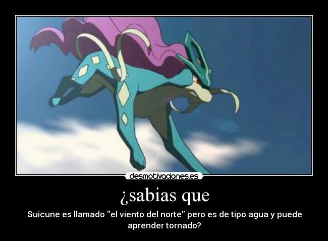 ¿sabias que - Suicune es llamado el viento del norte pero es de tipo agua y puede
aprender tornado?