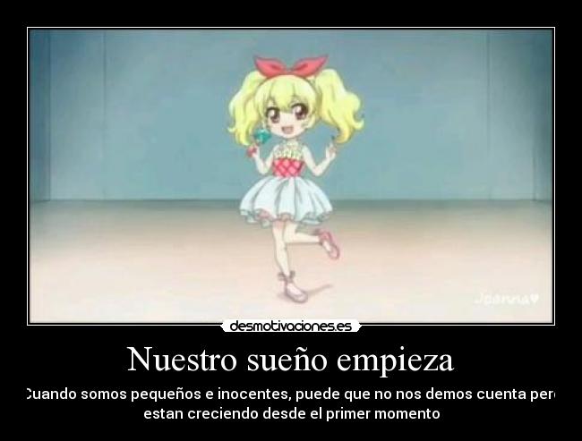 Nuestro sueño empieza - Cuando somos pequeños e inocentes, puede que no nos demos cuenta pero
estan creciendo desde el primer momento