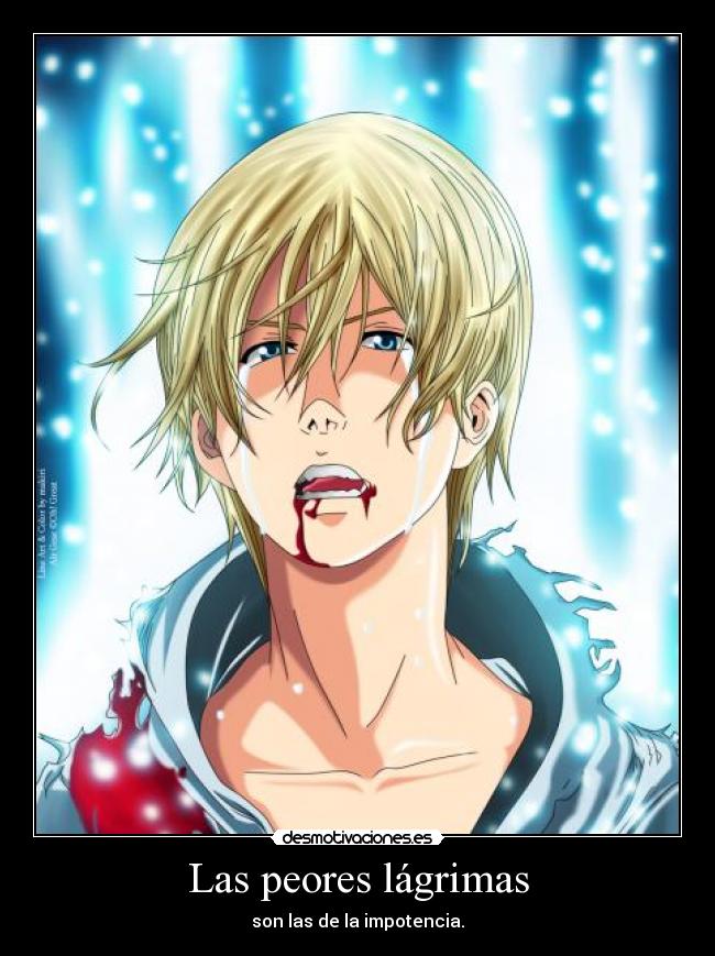 Las peores lágrimas - son las de la impotencia.
