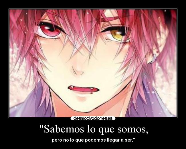 Sabemos lo que somos, -