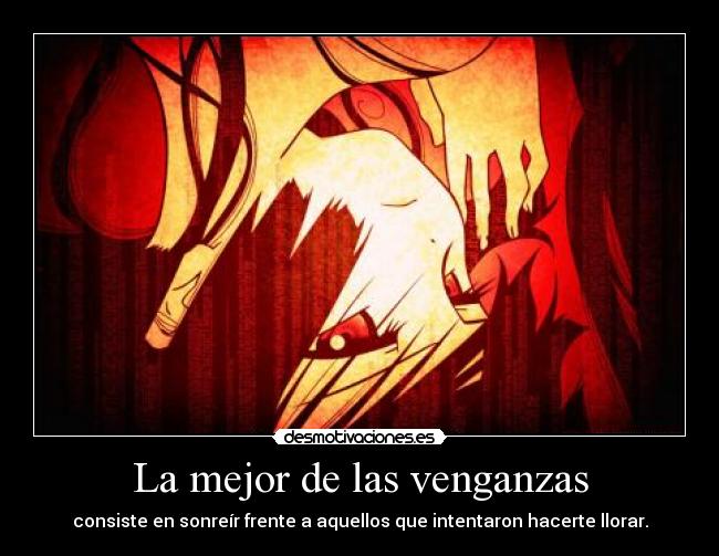 La mejor de las venganzas - consiste en sonreír frente a aquellos que intentaron hacerte llorar.