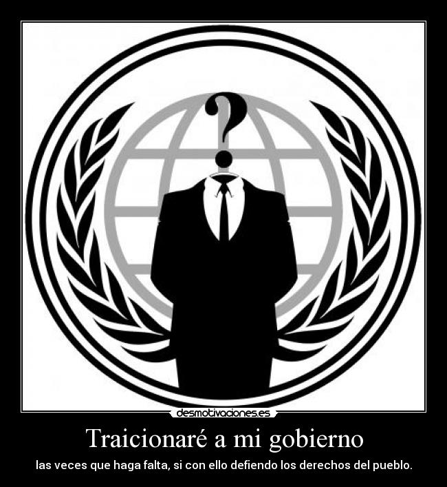 Traicionaré a mi gobierno - las veces que haga falta, si con ello defiendo los derechos del pueblo.