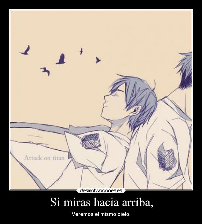 Si miras hacia arriba, - Veremos el mismo cielo.