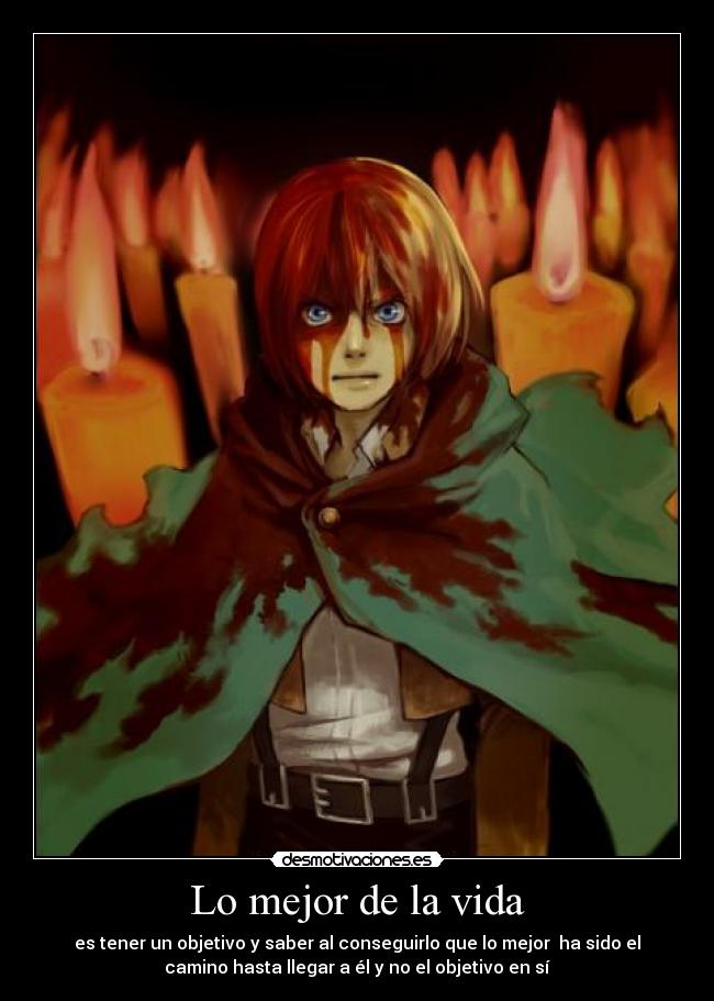 Lo mejor de la vida - es tener un objetivo y saber al conseguirlo que lo mejor  ha sido el
camino hasta llegar a él y no el objetivo en sí