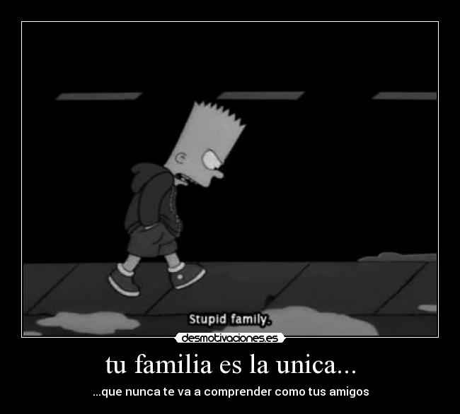 tu familia es la unica... -