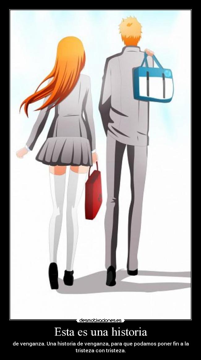 Esta es una historia - de venganza. Una historia de venganza, para que podamos poner fin a la
tristeza con tristeza.