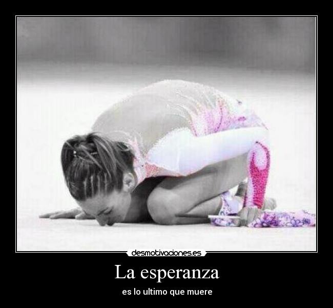 La esperanza - es lo ultimo que muere