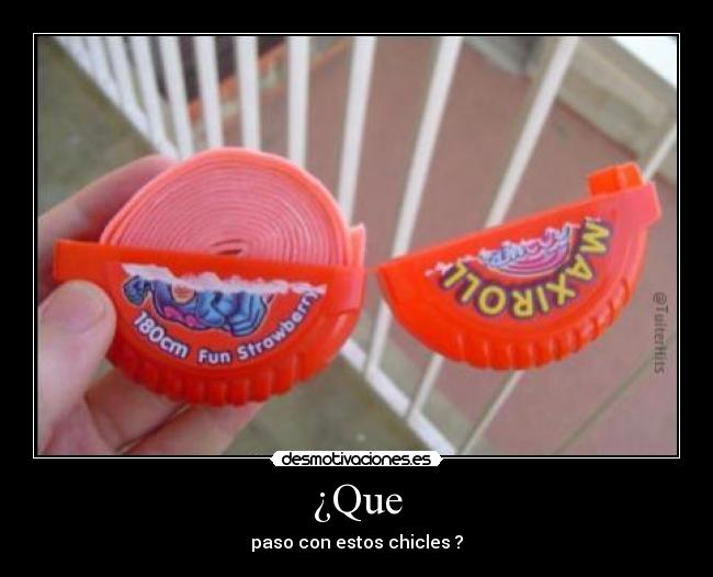 ¿Que - paso con estos chicles ?