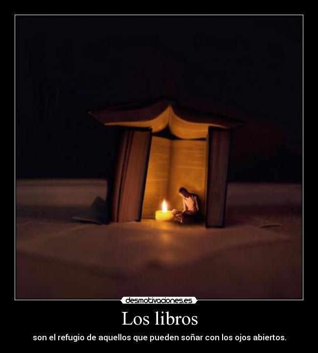 Los libros - son el refugio de aquellos que pueden soñar con los ojos abiertos.