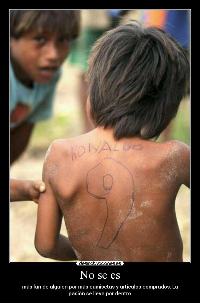 No se es - más fan de alguien por más camisetas y articulos comprados. La
pasión se lleva por dentro.