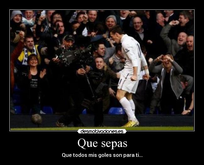 Que sepas - Que todos mis goles son para ti...