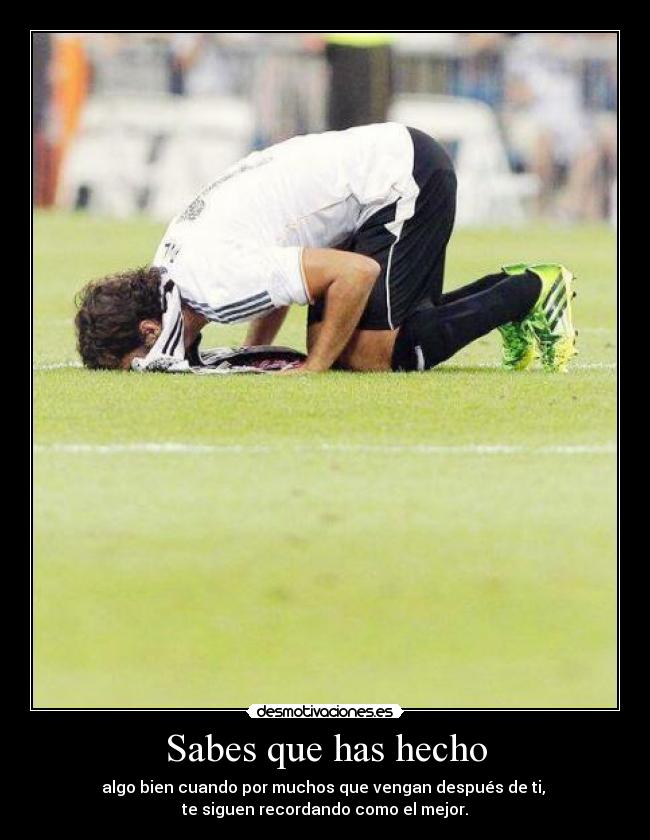 Sabes que has hecho - algo bien cuando por muchos que vengan después de ti,
te siguen recordando como el mejor.