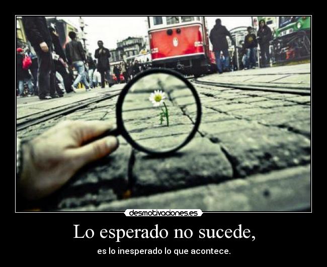 Lo esperado no sucede, -