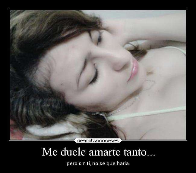 Me duele amarte tanto... -