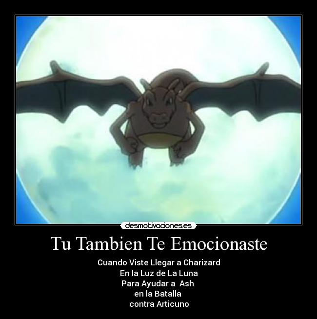 Tu Tambien Te Emocionaste - Cuando Viste Llegar a Charizard
En la Luz de La Luna
Para Ayudar a  Ash 
en la Batalla 
contra Articuno