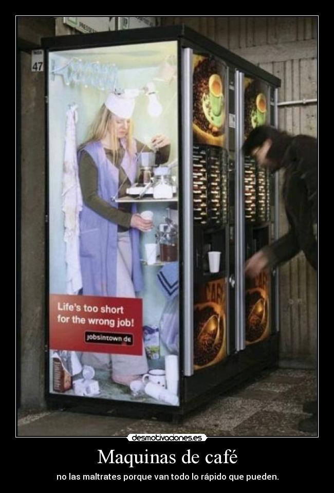 Maquinas de café - no las maltrates porque van todo lo rápido que pueden.