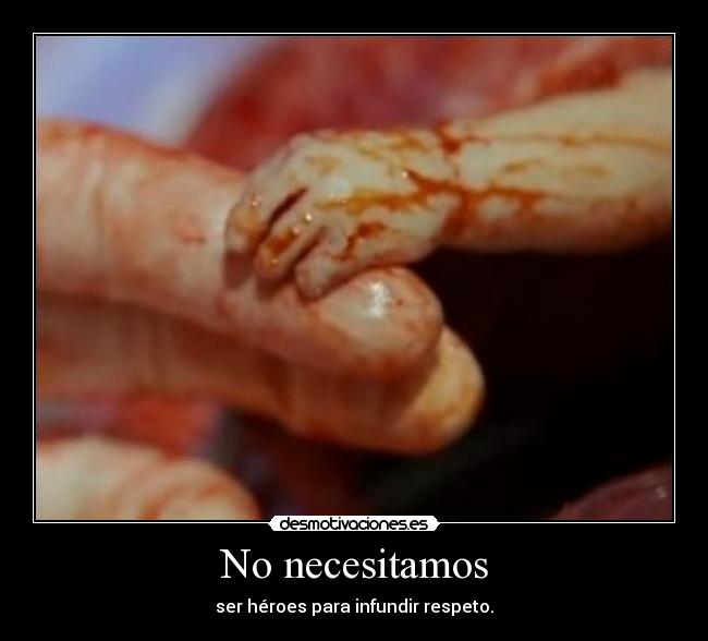 No necesitamos - ser héroes para infundir respeto.
