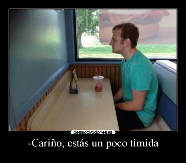 -Cariño, estás un poco tímida -