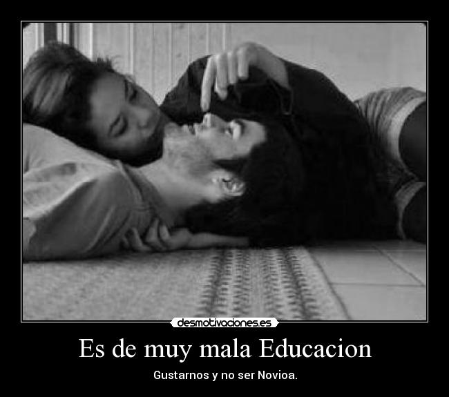 Es de muy mala Educacion - Gustarnos y no ser Novioa.