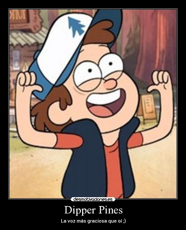 Dipper Pines - La voz más graciosa que oí ;)