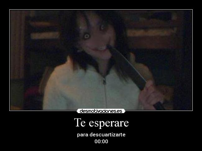 Te esperare - para descuartizarte
00:00