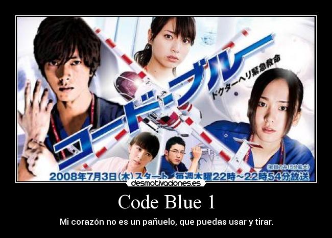 Code Blue 1 - Mi corazón no es un pañuelo, que puedas usar y tirar.